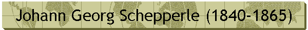 Johann Georg Schepperle (1840-1865)
