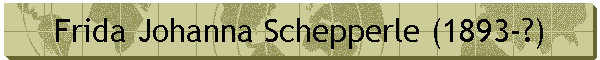 Frida Johanna Schepperle (1893-?)